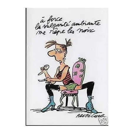 force la vulgarite ambiante me... - Claire Bretecher Prix Promo